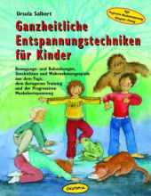 Ganzheitliche Entspannungstechniken für Kinder: Bewegungs- und Ruheübungen, Geschichten und Wahrnehmungsspiele aus dem Yoga, dem Autogenen Training und der Progressiven Muskelentspannung